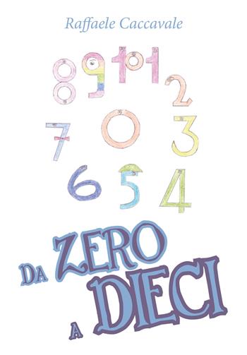 Da zero a dieci - Raffaele Caccavale - Libro Youcanprint 2019 | Libraccio.it