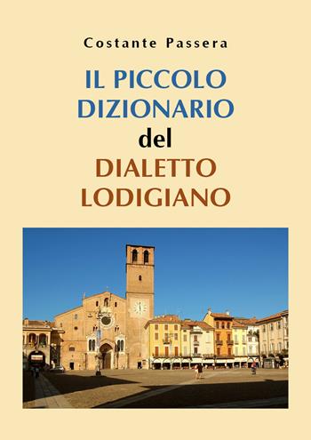 Il piccolo dizionario del dialetto lodigiano - Costante Passera - Libro Youcanprint 2019 | Libraccio.it