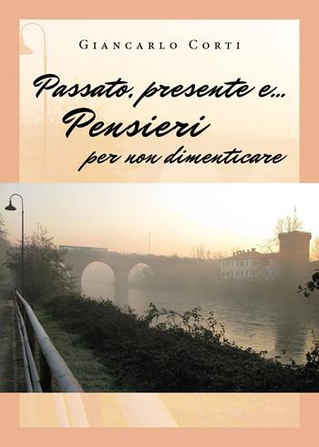 Passato, presente e... Pensieri per non dimenticare - Giancarlo Corti - Libro Youcanprint 2019 | Libraccio.it