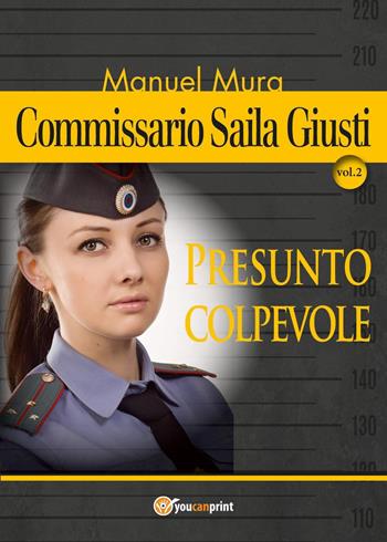 Presunto colpevole. Commissario Saila Giusti. Vol. 2 - Manuel Mura - Libro Youcanprint 2019 | Libraccio.it