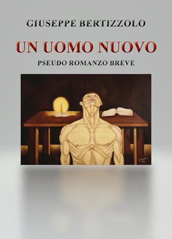 Un uomo nuovo. Pseudo romanzo breve - Giuseppe Bertizzolo - Libro Youcanprint 2019 | Libraccio.it