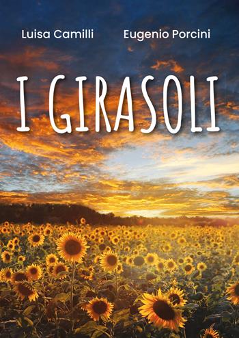 I girasoli - Luisa Camilli, Eugenio Porcini - Libro Youcanprint 2019 | Libraccio.it