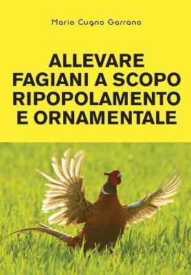 Allevare fagiani a scopo ripopolamento e ornamentale - Mario Cugno Garrano - Libro Youcanprint 2019 | Libraccio.it