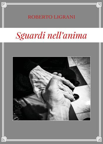 Sguardi nell'anima - Roberto Ligrani - Libro Youcanprint 2019 | Libraccio.it