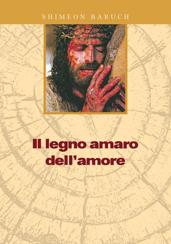 Il legno amaro dell'amore - Shimeon Baruch - Libro Youcanprint 2019 | Libraccio.it