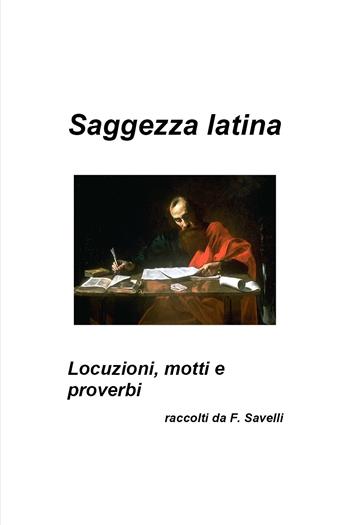 Saggezza latina. Locuzioni, motti e proverbi - Francesco Savelli - Libro Youcanprint 2019 | Libraccio.it