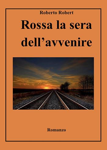 Rossa la sera dell'avvenire - Roberto Robert - Libro Youcanprint 2019 | Libraccio.it