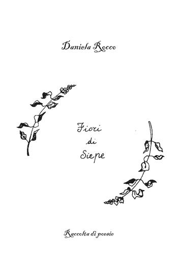 Fiori di siepe - Daniela Rocco - Libro Youcanprint 2019 | Libraccio.it
