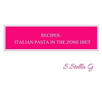 Recipes: Italian pasta in the zone diet - SStellaG - Libro Youcanprint 2019 | Libraccio.it