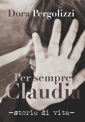 Per sempre Claudia. Storie di vita - Dora Pergolizzi - Libro Youcanprint 2019 | Libraccio.it