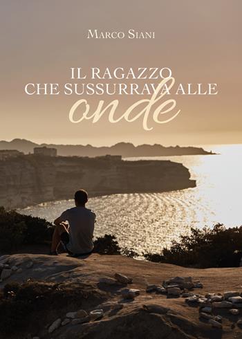 Il ragazzo che sussurrava alle onde - Marco Siani - Libro Youcanprint 2019 | Libraccio.it