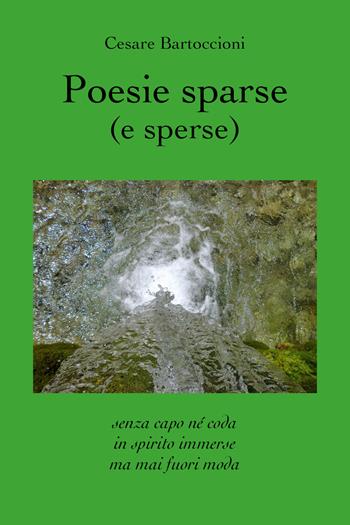 Poesie sparse (e sperse). Senza capo né coda, in spirito immerse, ma mai fuori moda - Cesare Bartoccioni - Libro Youcanprint 2019 | Libraccio.it