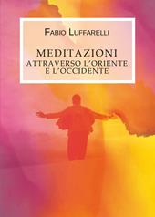 Meditazioni. Attraverso l'Oriente e l'Occidente