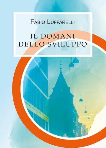 Il domani dello sviluppo - Fabio Luffarelli - Libro Youcanprint 2019 | Libraccio.it