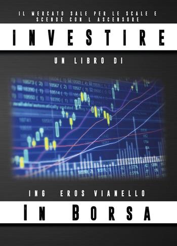 Investire in borsa - Eros Vianello - Libro Youcanprint 2019 | Libraccio.it