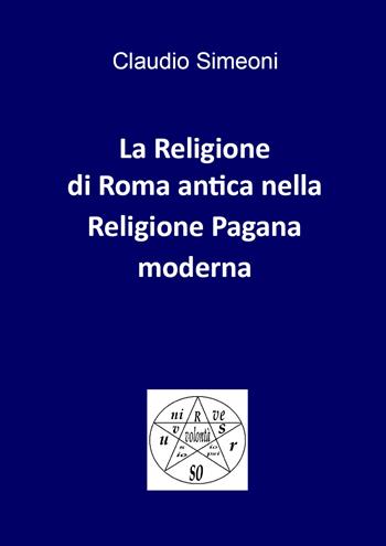La religione di Roma antica nella religione pagana moderna - Claudio Simeoni - Libro Youcanprint 2019 | Libraccio.it