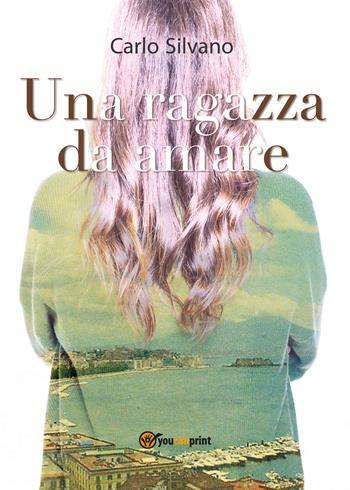 Una ragazza da amare - Carlo Silvano - Libro Youcanprint 2019 | Libraccio.it