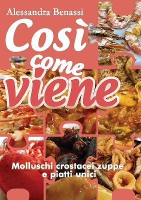 Molluschi, crostacei, zuppe e piatti unici. Così come viene - Alessandra Benassi - Libro Youcanprint 2019 | Libraccio.it