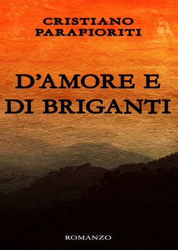 D'amore e di briganti - Cristiano Parafioriti - Libro Youcanprint 2019 | Libraccio.it