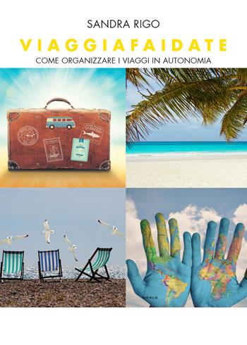 Viaggiafaidate. Come organizzare i viaggi in autonomia - Sandra Rigo - Libro Youcanprint 2019 | Libraccio.it