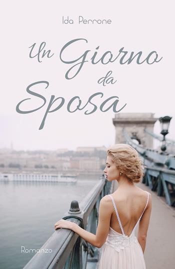 Un giorno da sposa - Ida Perrone - Libro Youcanprint 2019 | Libraccio.it