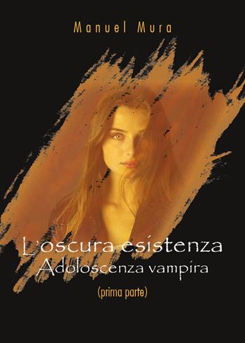 Adoloscenza vampira. L'oscura esistenza. Vol. 1 - Manuel Mura - Libro Youcanprint 2019 | Libraccio.it