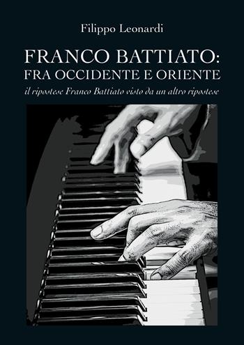 Franco Battiato: fra Occidente e Oriente. Il ripostese Franco Battiato visto da un altro ripostese - Filippo Leonardi - Libro Youcanprint 2019 | Libraccio.it