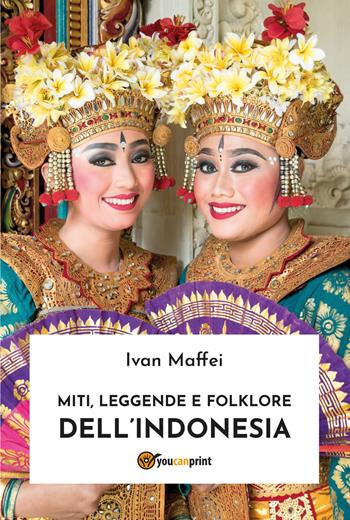 Miti, leggende e folklore dell'Indonesia - Ivan Maffei - Libro Youcanprint 2019 | Libraccio.it