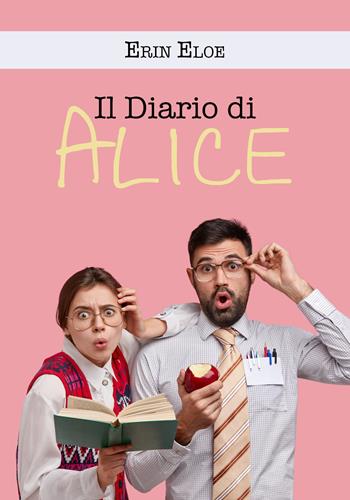 Il diario di Alice - Erin Eloe - Libro Youcanprint 2019 | Libraccio.it