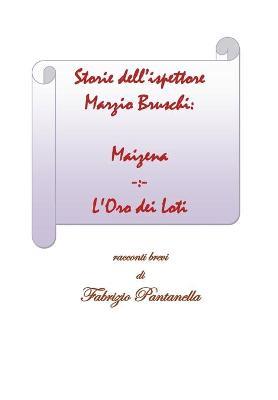 Storie dell'ispettore Marzio Bruschi: Maizena e L'oro dei loti - Fabrizio Pantanella - Libro Youcanprint 2019 | Libraccio.it