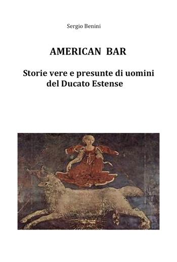 American bar. Storie vere e presunte di uomini del Ducato Estense - Sergio Benini - Libro Youcanprint 2019 | Libraccio.it