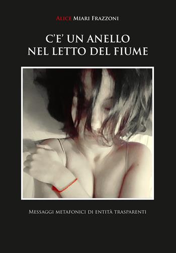 C'è un anello nel letto del fiume - Alice Miari Frazzoni - Libro Youcanprint 2019 | Libraccio.it