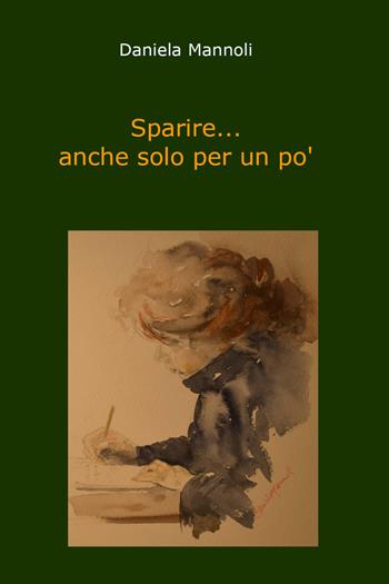 Sparire... anche solo per un po' - Daniela Mannoli - Libro Youcanprint 2019 | Libraccio.it