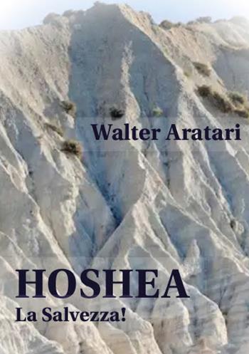 Hoshea. La salvezza! - Walter Aratari - Libro Youcanprint 2019 | Libraccio.it