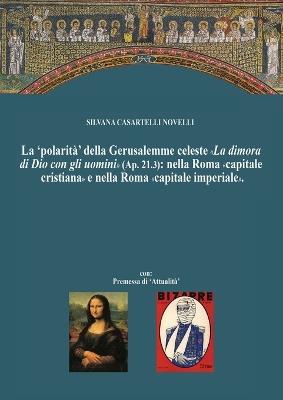 La 'polarità' della Gerusalemme celeste. «La dimora di Dio con gli uomini»: nella Roma «capitale cristiana» e nella Roma «capitale imperiale» - Silvana Casartelli Novelli - Libro Youcanprint 2019 | Libraccio.it