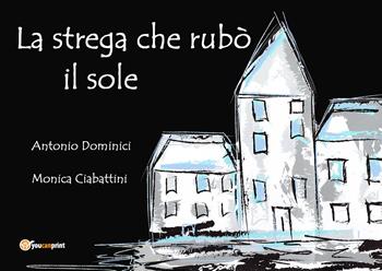 La strega che rubò il sole. Ediz. illustrata - Antonio Dominici, Monica Ciabattini - Libro Youcanprint 2019 | Libraccio.it