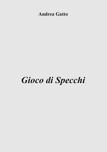 Gioco di specchi - Andrea Gatto - Libro Youcanprint 2019 | Libraccio.it