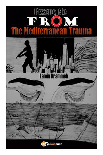 Rescue me from the mediterranean trauma - Lamin Drammeh - Libro Youcanprint 2019 | Libraccio.it