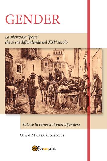 Gender. La silenziosa «peste» che si sta diffondendo nel XXI secolo. Solo se la conosci ti puoi difendere - Gian Maria Comolli - Libro Youcanprint 2019 | Libraccio.it