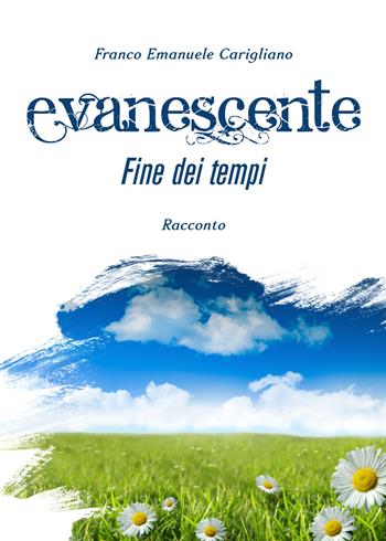 Evanescente fine dei tempi - Franco Emanuele Carigliano - Libro Youcanprint 2019 | Libraccio.it