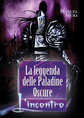 L' incontro. La leggenda delle Paladine Oscure - Manuel Mura - Libro Youcanprint 2019 | Libraccio.it