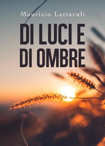 Di luci e di ombre - Maurizio Lattaruli - Libro Youcanprint 2019 | Libraccio.it