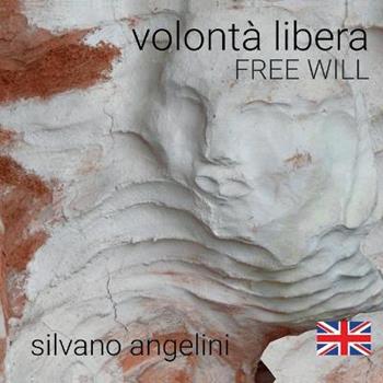Silvano Angelini. Volontà libera. Free will. Ediz. inglese  - Libro Youcanprint 2019 | Libraccio.it