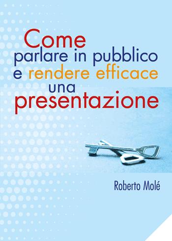 Come parlare in pubblico e rendere efficace una presentazione - Roberto Molé - Libro Youcanprint 2019 | Libraccio.it