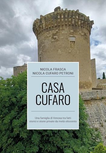 Casa Cufaro. Una famiglia di Venosa tra fatti storici e storie private da metà Ottocento - Nicola Frasca, Nicola Cufaro Petroni - Libro Youcanprint 2023 | Libraccio.it
