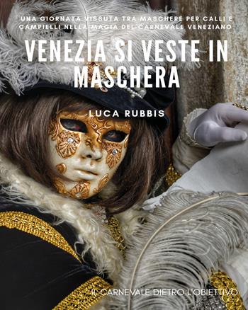 Venezia si veste in maschera. Ediz. illustrata - Luca Rubbis - Libro Youcanprint 2019 | Libraccio.it