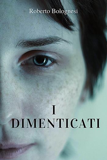 I dimenticati - Roberto Bolognesi - Libro Youcanprint 2019 | Libraccio.it