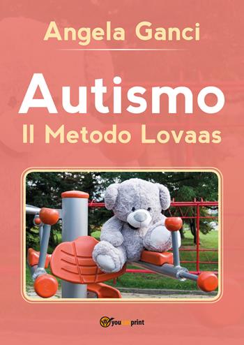 Autismo. Il metodo Lovaas - Angela Ganci - Libro Youcanprint 2019 | Libraccio.it