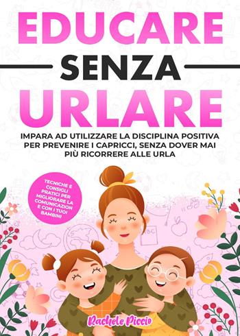 Educare senza urlare - Rachele Piccio - Libro Youcanprint 2023 | Libraccio.it