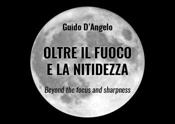 Oltre il fuoco e la nitidezza. Ediz. italiana e inglese - Guido D'Angelo - Libro Youcanprint 2019 | Libraccio.it